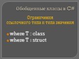 Ограничения ссылочного типа и типа значения. where T : class where T : struct