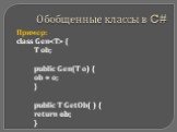 Пример: class Gen { Т ob; public Gen(T о) { ob = о; } public T GetOb( ) { return ob; }
