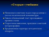 «Старые» учебники. Написаны в советские годы и переделанные с учетом политической конъюнктуры. Сквозь обновленный текст проглядывают прежние схемы. Стереотипы мышления, присущие советской историографии. Традиционная структура методического аппарата.