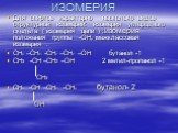 ИЗОМЕРИЯ. Для спиртов характерно несколько видов структурной изомерии: изомерия углеродного скелета ( изомерия цепи ) ;изомерия положения группы -ОН, межклассовая изомерия . СН3 –СН2- -СН2 –СН2 –ОН бутанол -1 СН3 -СН –СН2 –ОН 2 метил-пропанол -1 СН3 СН3 -СН –СН2 -СН3 бутанол- 2 ОН