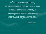 «Сотрудничество, вовлечение, участие –это наши новые цели, к которым необходимо сегодня стремиться». Майк Уэш