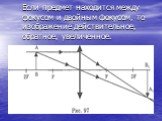 Если предмет находится между фокусом и двойным фокусом, то изображение действительное, обратное, увеличенное.