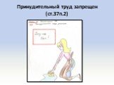 Принудительный труд запрещен (ст.37п.2)