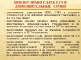 Имеют право сдать ЕГЭ в дополнительные сроки. закончившие учреждения НПО, СПО в текущем учебном году и не имевшие возможности участвовать в ЕГЭ в мае-июне; получившие среднее (полное) общее образование в иностранных образовательных учреждениях и не имевшие возможности участвовать в ЕГЭ в мае-июне; в