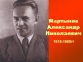1918-1980гг. Мартынов Александр Николаевич