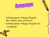 К.И.Кауфман «Happy English. Ru»/Книга для учителя/ К.И.Кауфман «Happy English.ru» /учебник/. Литература: