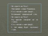 - Не ходите на Русь! - Повторяем слова Мономаха. - Кто с мечом к нам придёт… - Вспоминает пророческий слог, - Не ходите на Русь! - Мы врагам говорим не из страха. Кто с мечом к нам придёт, С тем народ будет подлинно строг.