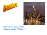 Frankfurt. Man nennt diese Stadt „Das deutsche Chikago“.