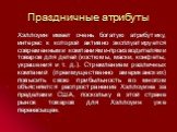 Праздничные атрибуты. Хэллоуин имеет очень богатую атрибутику, интерес к которой активно эксплуатируется современными компаниями-производителями товаров для детей (костюмы, маски, конфеты, украшения и т. д.). Стремлением различных компаний (преимущественно американских) повысить свою прибыльность во