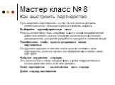 Мастер класс № 8 Как выстроить партнерство. Суть хорошего партнерства – в том, что оно должно ускорять денежный поток, повышать доходы и снижать затраты. Выбирайте крупноформатные цели Результатами могут быть например, выход в новый географический район или сегмент рынка, создание дополнительных кан