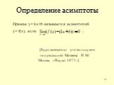 Прямая y= kx+b называется асимптотой y= f(x), если . [Курс математики для техникумов под редакцией Матвеева Н. М./ Москва, «Наука» 1977г.]