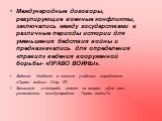 Международные договоры, регулирующие военные конфликты, заключались между государствами в различные периоды истории для уменьшения бедствия войны и предназначались для определения «правил» ведения вооруженной борьбы- «ПРАВО ВОЙНЫ». Задание: Найдите в тексте учебника определение «Право войны». Стр. 8