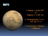 МАРС. Масса = 6,42 •1023 кг Радиус = 3 397 км Температура = от -110° до +7° С Спутники = Фобос и Деймос