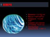 ВЕНЕРА. Диаметр = 12 102 км Масса = 4,87•1024 кг Плотность = 5 250 кг/м3 Среднее расстояние от Солнца = 0,72 а.е. Температура поверхности = 480° С