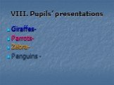 VIII. Pupils’ presentations. Giraffes- Parrots- Zebra- Penguins -