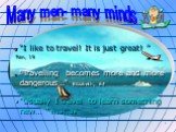“I like to travel! It is just great! ” Tom, 19 “Travelling becomes more and more dangerous…” Elizabeth, 64 “Usually I travel to learn something new… ” Stuart, 28. Many men- many minds