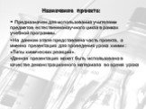 Предназначен для использования учителями предметов естественнонаучного цикла в рамках учебной программы. На данном этапе представлена часть проекта, а именно презентация для проведения урока химии : «Типы химических реакций». Данная презентация может быть использована в качестве демонстрационного ма