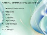 Способы вегетативного размножения: Выводковые почки Черенок Лист Клубень Луковица Корневище Усы Отводки