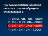 При взаимодействии масляной кислоты с хлором образуется хлороводород и: 1) СН2Cl – СН2 – СН2 – СООН 2) СН3 – СНCl – СН2 – СООН 3) СН3 – СН2 – СНCl – СООН 4) СН3 – СН2 – СН2 – СООCl