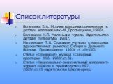 Список литературы. Богатеева З.А. Мотивы народных орнаментов в детских аппликациях.-М.,Просвещение,1986г. Колмакова Н.П. Маленькие чудеса. Издательство Детская литература 1981г. Митлянская Т.Б. Сельскому учителю о народных художественных ремеслах Сибири и Дальнего Востока. Просвещение. 1983г ст.169-