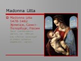 Madonna Litta. Madonna Litta 1478-1482 Эрмитаж, Санкт-Петербург, Россия Такие наименования картин, как «Бенуа» или «Литта» происходят от имени прежних владельцев картин.