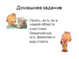 Домашнее задание. Узнать, есть ли в нашей области участники Олимпийских игр, фамилии и вид спорта.