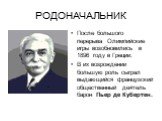 РОДОНАЧАЛЬНИК. После большого перерыва Олимпийские игры возобновились в 1896 году в Греции. В их возрождении большую роль сыграл выдающийся французский общественный деятель барон Пьер де Кубертен.