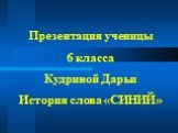 Презентация ученицы 6 класса Кудриной Дарьи История слова «СИНИЙ»