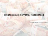 Платежные системы Казахстана. Презентацию подготовил …