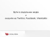 Бути в соціальних медіа ≠ екаунти на Twitter, Facebook, Vkontakte