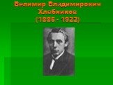 Велимир Владимирович Хлебников (1885 - 1922)