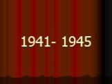 1941- 1945