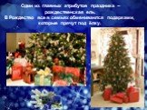 Один из главных атрибутов праздника – рождественская ель. В Рождество все в семьях обмениваются подарками, которые прячут под ёлку.