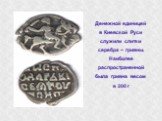 Денежной единицей в Киевской Руси служили слитки серебра – гривны. Наиболее распространенной была гривна весом в 200 г