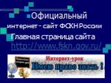 Официальный интернет - сайт ФСКН России Главная страница сайта http://www.fskn.gov.ru/