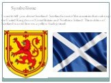 I want to tell you about Scotland. Scotland is one of the countries that make up the United Kingdom of Great Britain and Northern Ireland. The emblem of Scotland is a red lion on a yellow background. Symbolisme
