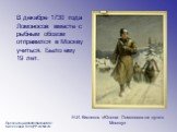 В декабре 1730 года Ломоносов вместе с рыбным обозом отправился в Москву учиться. Было ему 19 лет. Н.И. Кисляков «Юноша Ломоносов на пути в Москву»