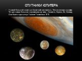 Спутники Юпитера. У самой большой планеты в Солнечной системе есть 16 естественных спутников. Четыре самых больших по размерам спутника – Каллисто, Европа, Ио, Ганимед. Они были открыты еще Галилео Галилеем в 1610.