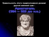 Правильность этого предположения доказал другой великий грек -. Аристотель (384 – 322 до н.э.)
