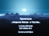 Презентация «Открытие Нептуна и Плутона». ученицы 9б класса ГБОУ СОШ № 1973 Бахметьевой Софьи