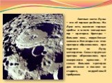 Светлые части Луны – это её горные районы. На Луне есть высокие горных хребты и много кольцевых гор – кратеров. Кратеры – большие ямы, окружённые холмами. Некоторые из этих кратеров образовались при падении на Луну метеоритов. Самые крупные кратеры образовались при извержении вулканов. У самых больш
