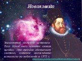 Новая звезда. Знаменитый датский астроном Тихо Браге ввел понятие «новая звезда». Это термин обозначает светило, которое неожиданно вспыхнуло на небосводе в 1572 г.