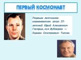 Первый космонавт. Первым летчиком-космонавтом стал 27-летний Юрий Алексеевич Гагарин, его дублером — Герман Степанович Титов.