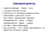 Ливневой детектор. Сцинтилляционная сборка 1 кв.м. Толщина пластика 20 мм. Используются световоды-переизлучатели. Электроника детектора состоит : блок связи с центральной машиной; преобразователя заряд → цифра; преобразователя время → цифра. Система термостабилизации. Вес детектора ~ 70 кг. Может ра