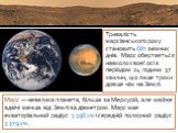 Тривалість марсіанського року становить 687 земних днів. Марс обертається навколо своєї осі з періодом 24 години 37 хвилин, що лише трохи довше ніж на Землі. Марс — невелика планета, більша за Меркурій, але майже вдвічі менша від Землі за діаметром. Марс має екваторіальний радіус 3 396 км і середній