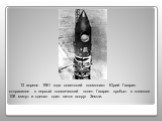 12 апреля 1961 года советский космонавт Юрий Гагарин отправился в первый космический полет. Гагарин пробыл в космосе 108 минут и сделал один виток вокруг Земли.