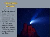 «Хвостатые звезды». Кометы – необычные светила. Хвосты комет бывают довольно длинными и занимают на небе большую площадь. В 1582 году датский ученый Тихо Браге доказал, что кометы гораздо дальше от Земли, чем Луна.