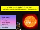 14 млн. градусов 1 млн. градусов 550 тыс. градусов 5500 градусов 1200 градусов. Солнце – это огромный газовый шар. До какой температуры раскалена его поверхность?