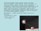 «Только после приёма первых сигналов Спутника поступили результаты обработки телеметрических данных и выяснилось, что лишь доли секунды отделяли от неудачи. Один из двигателей «запаздывал», а время выхода на режим жёстко контролируется и при его превышении старт автоматически отменяется. Блок вышел 