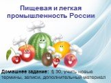 Пищевая и легкая промышленность России. Домашнее задание: § 30, учить новые термины, записи, дополнительный материал